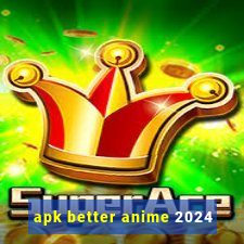 apk better anime 2024